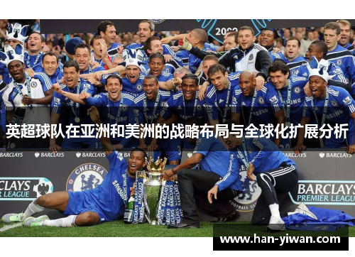 英超球队在亚洲和美洲的战略布局与全球化扩展分析