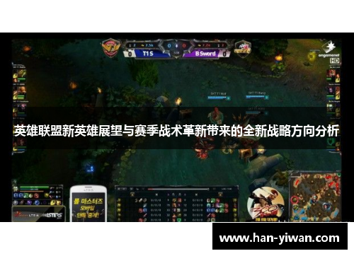 英雄联盟新英雄展望与赛季战术革新带来的全新战略方向分析