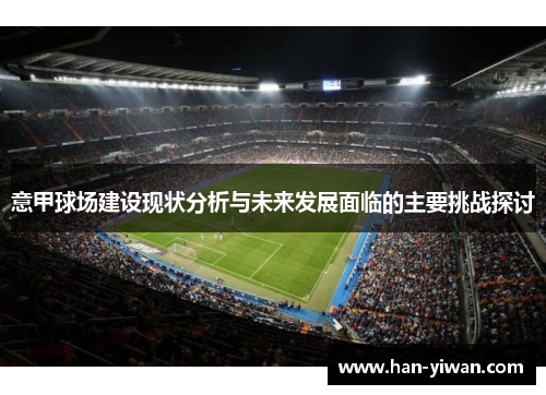 意甲球场建设现状分析与未来发展面临的主要挑战探讨