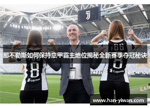 那不勒斯如何保持意甲霸主地位揭秘全新赛季夺冠秘诀