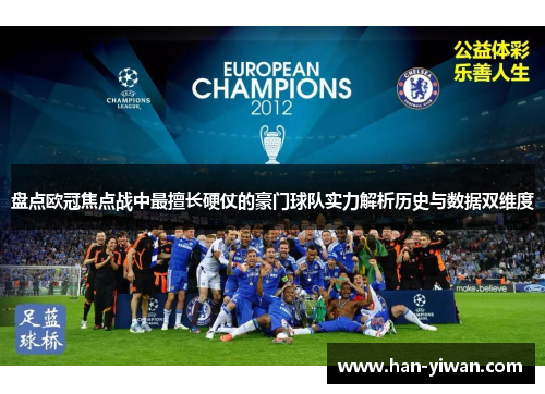 盘点欧冠焦点战中最擅长硬仗的豪门球队实力解析历史与数据双维度 盘点欧冠焦点战中最擅长硬仗的豪门球队实力解析历史与数据双维度