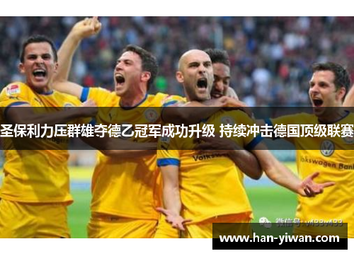 圣保利力压群雄夺德乙冠军成功升级 持续冲击德国顶级联赛