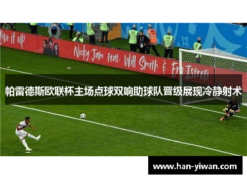 帕雷德斯欧联杯主场点球双响助球队晋级展现冷静射术