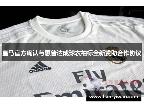 皇马官方确认与惠普达成球衣袖标全新赞助合作协议