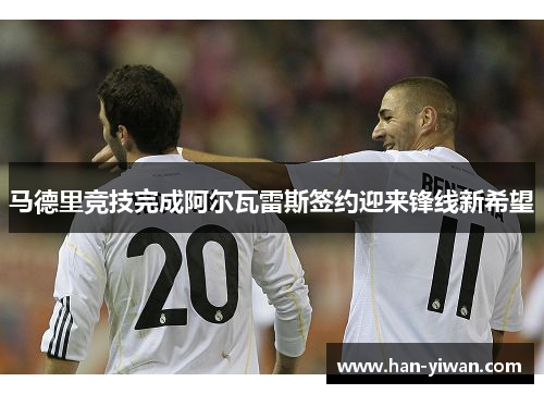 马德里竞技完成阿尔瓦雷斯签约迎来锋线新希望